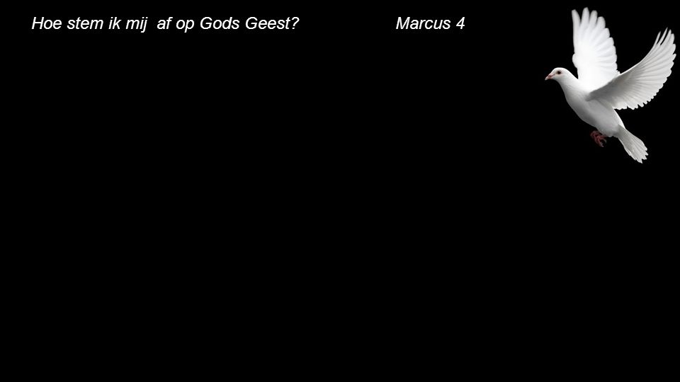 Hoe stem ik mij af op Gods Geest Marcus 4