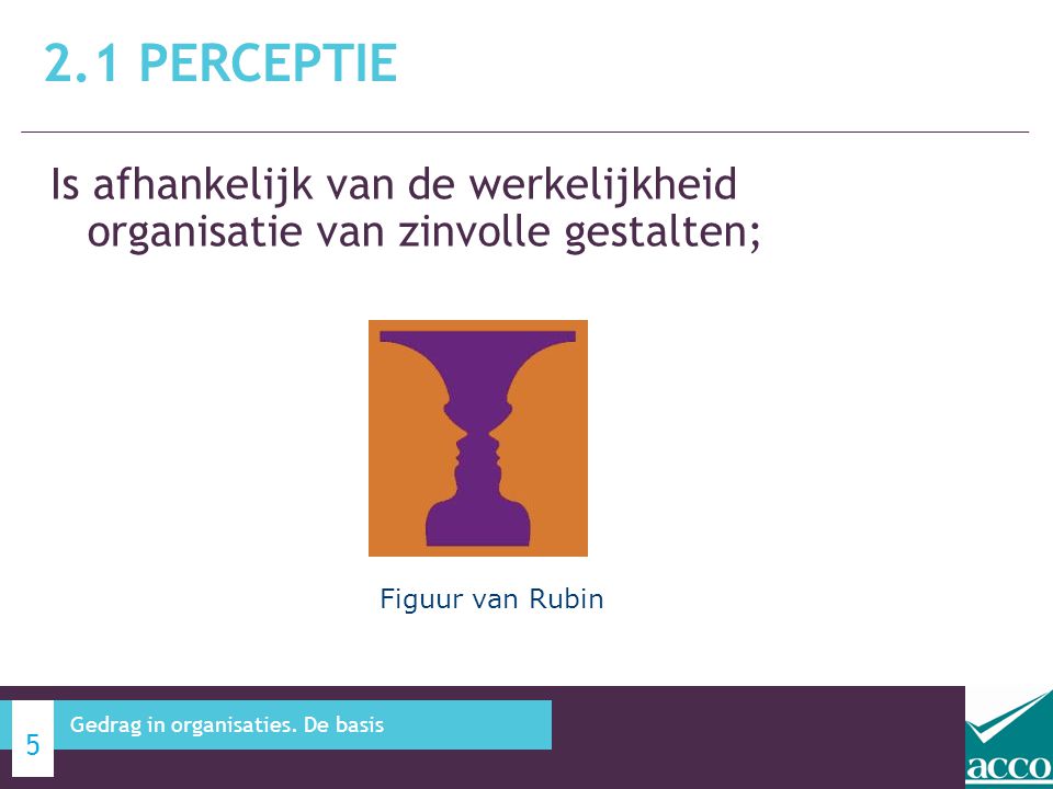 2.1 Perceptie Is afhankelijk van de werkelijkheid organisatie van zinvolle gestalten; Figuur van Rubin.
