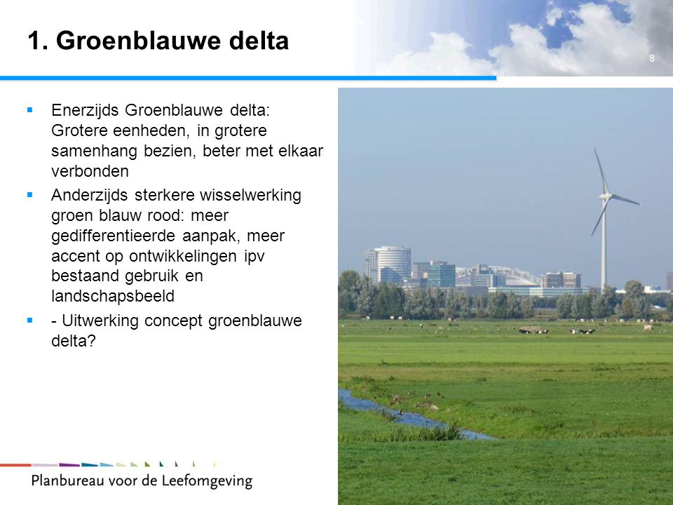 1. Groenblauwe delta Enerzijds Groenblauwe delta: Grotere eenheden, in grotere samenhang bezien, beter met elkaar verbonden.