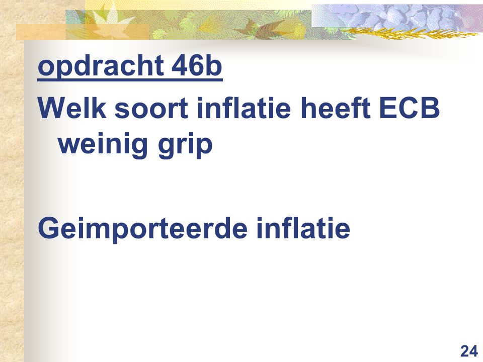 opdracht 46b Welk soort inflatie heeft ECB weinig grip Geimporteerde inflatie