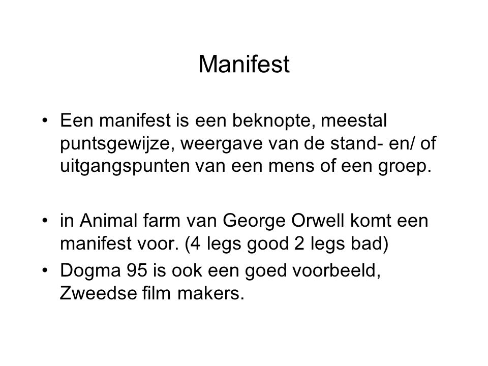 Manifest Een manifest is een beknopte, meestal puntsgewijze, weergave van de stand- en/ of uitgangspunten van een mens of een groep.