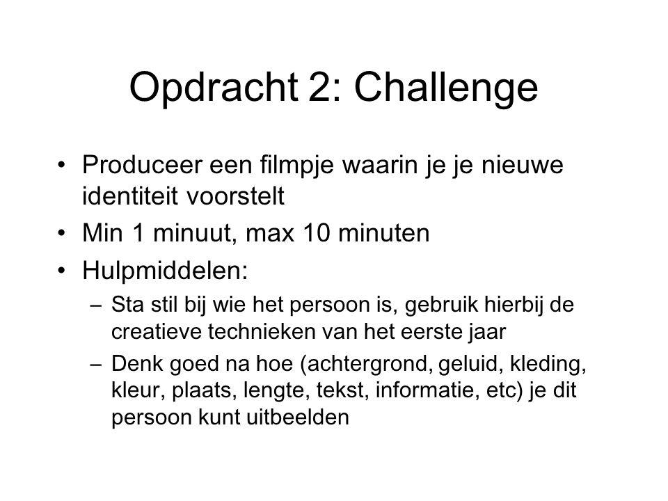 Opdracht 2: Challenge Produceer een filmpje waarin je je nieuwe identiteit voorstelt. Min 1 minuut, max 10 minuten.