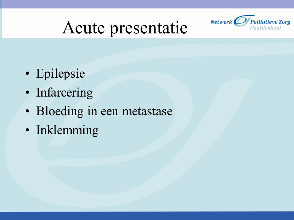Acute presentatie Epilepsie Infarcering Bloeding in een metastase