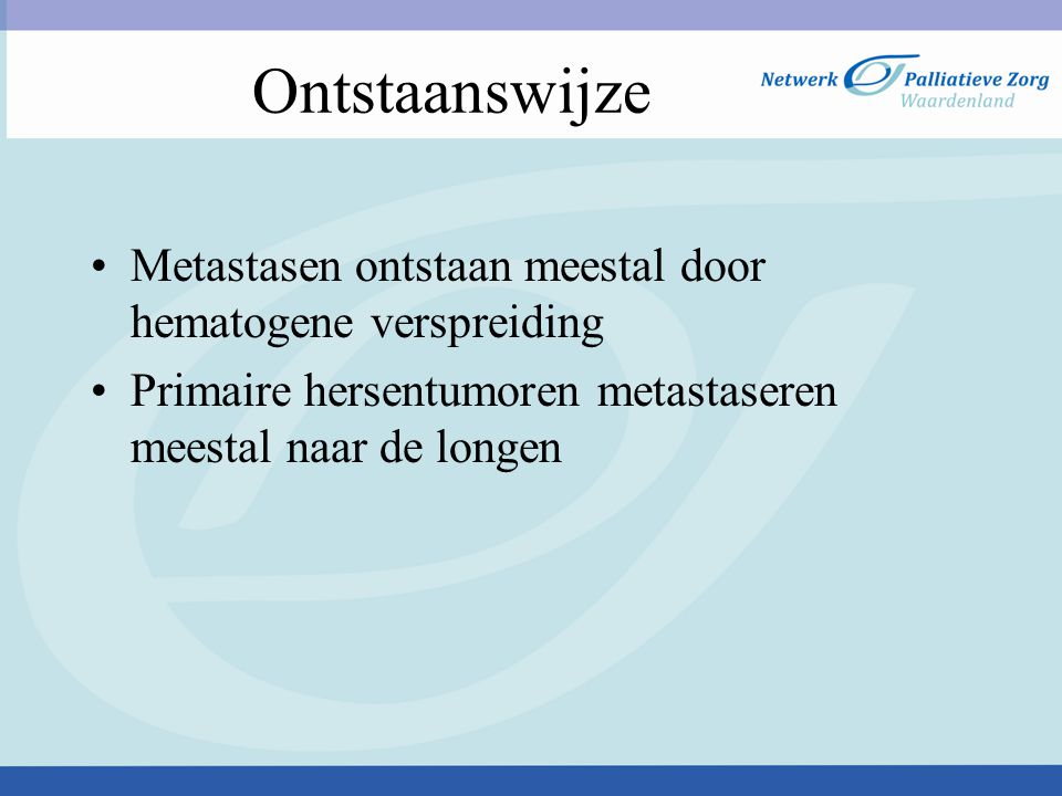 Ontstaanswijze Metastasen ontstaan meestal door hematogene verspreiding. Primaire hersentumoren metastaseren meestal naar de longen.