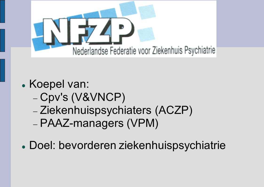 Koepel van: Cpv s (V&VNCP) Ziekenhuispsychiaters (ACZP) PAAZ-managers (VPM) Doel: bevorderen ziekenhuispsychiatrie.