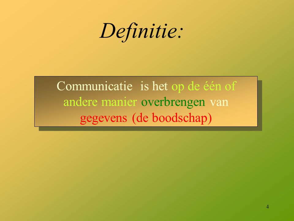 Definitie: Communicatie is het op de één of andere manier overbrengen van gegevens (de boodschap)