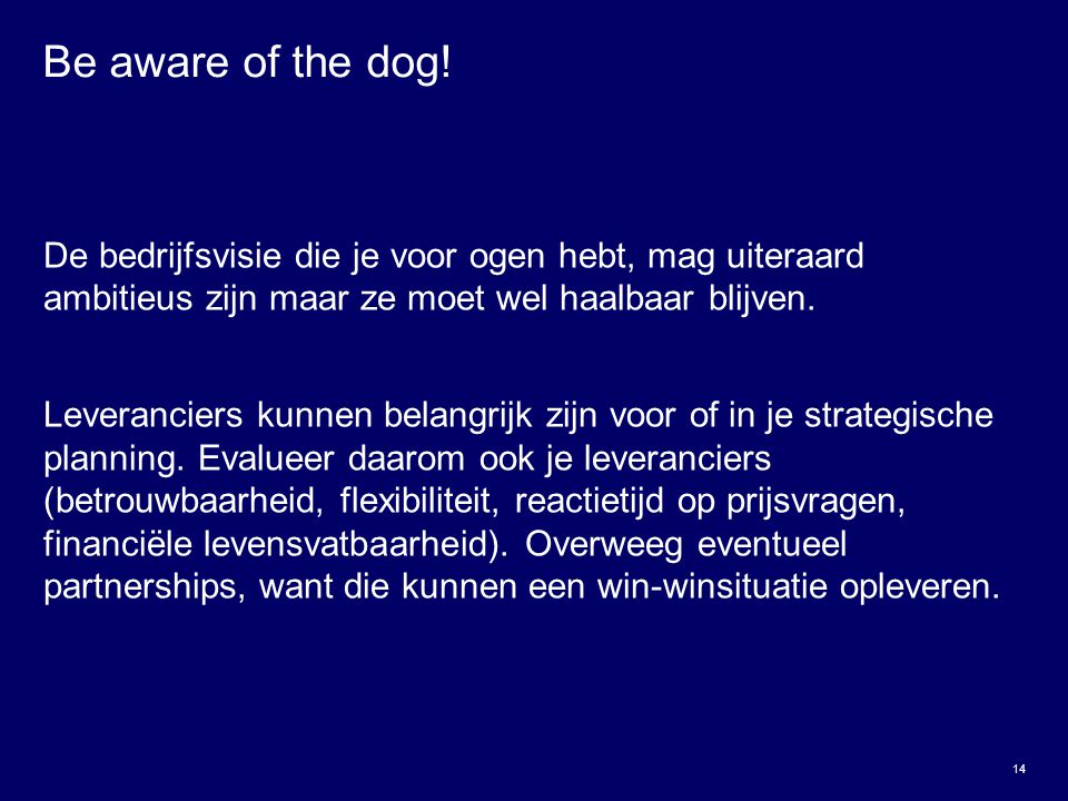 Be aware of the dog! De bedrijfsvisie die je voor ogen hebt, mag uiteraard ambitieus zijn maar ze moet wel haalbaar blijven.