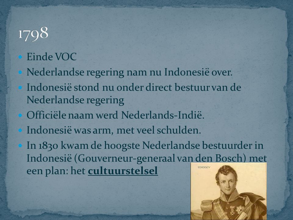 1798 Einde VOC Nederlandse regering nam nu Indonesië over.