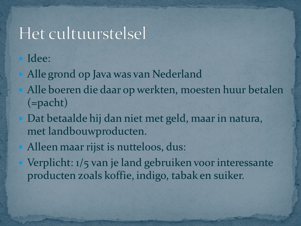 Het cultuurstelsel Idee: Alle grond op Java was van Nederland