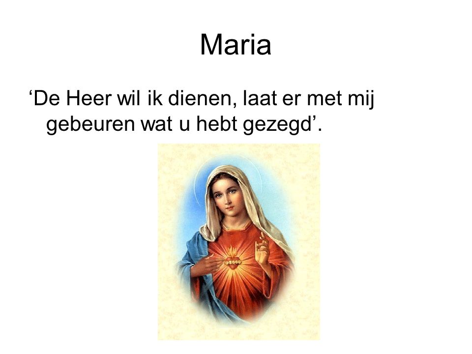 Maria ‘De Heer wil ik dienen, laat er met mij gebeuren wat u hebt gezegd’.