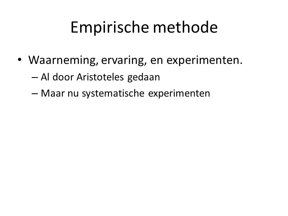 Empirische methode Waarneming, ervaring, en experimenten.
