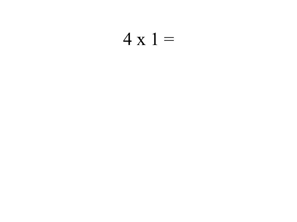 4 x 1 =