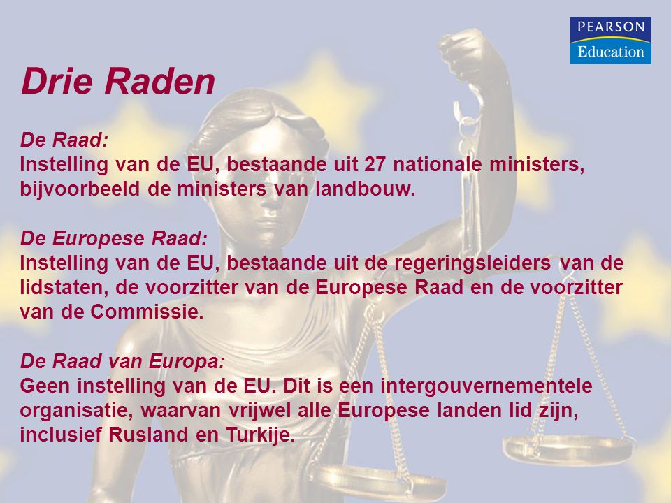 Drie Raden De Raad: Instelling van de EU, bestaande uit 27 nationale ministers, bijvoorbeeld de ministers van landbouw.