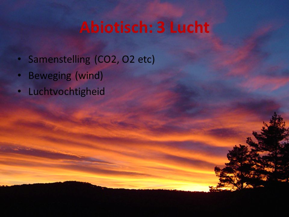 Abiotisch: 3 Lucht Samenstelling (CO2, O2 etc) Beweging (wind)