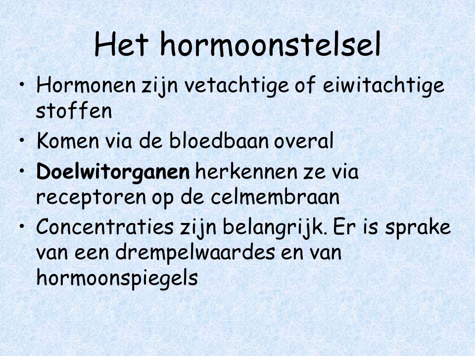 Het hormoonstelsel Hormonen zijn vetachtige of eiwitachtige stoffen