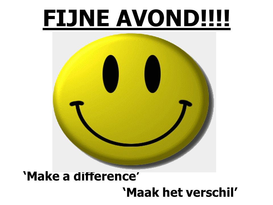 FIJNE AVOND!!!! ‘Make a difference’ ‘Maak het verschil’