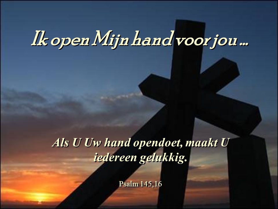 Ik open Mijn hand voor jou ...