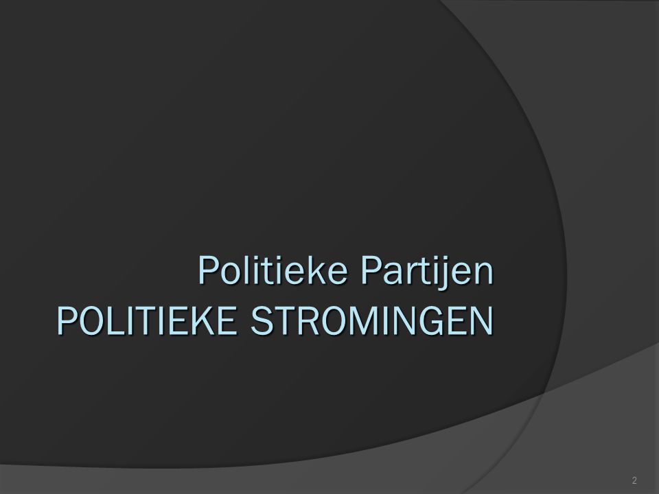 Politieke Partijen POLITIEKE STROMINGEN