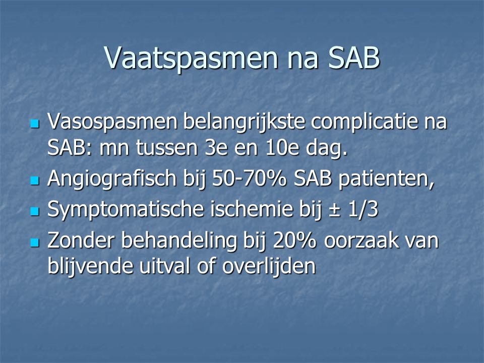 Vaatspasmen na SAB Vasospasmen belangrijkste complicatie na SAB: mn tussen 3e en 10e dag. Angiografisch bij 50-70% SAB patienten,
