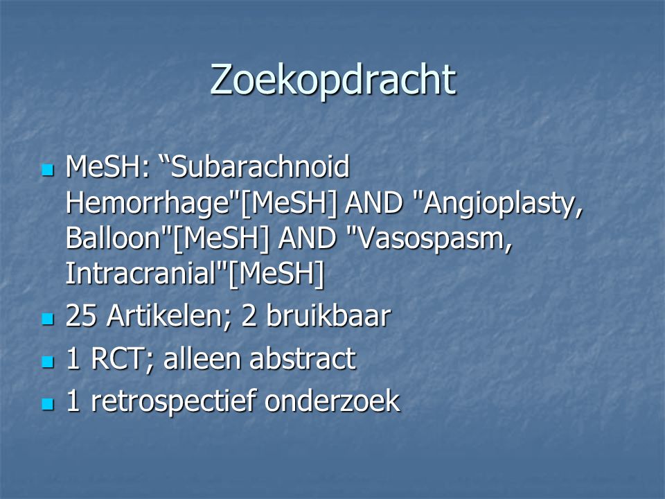 Zoekopdracht MeSH: Subarachnoid Hemorrhage [MeSH] AND Angioplasty, Balloon [MeSH] AND Vasospasm, Intracranial [MeSH]