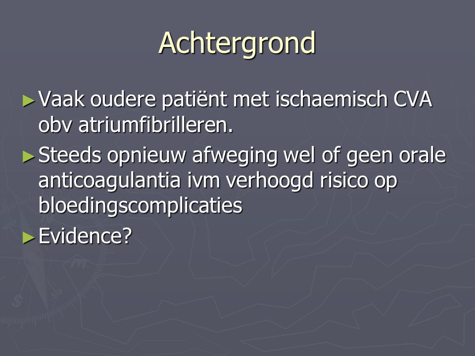 Achtergrond Vaak oudere patiënt met ischaemisch CVA obv atriumfibrilleren.