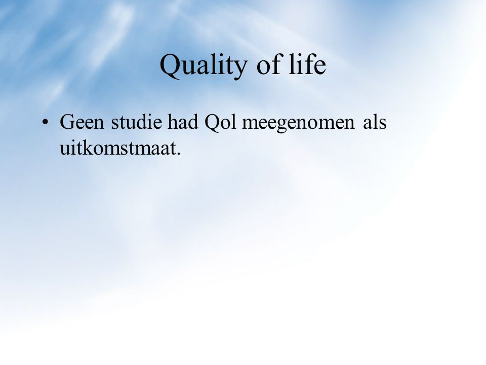 Quality of life Geen studie had Qol meegenomen als uitkomstmaat.