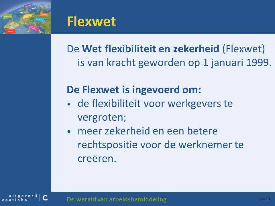 Flexwet De Wet flexibiliteit en zekerheid (Flexwet) is van kracht geworden op 1 januari De Flexwet is ingevoerd om: