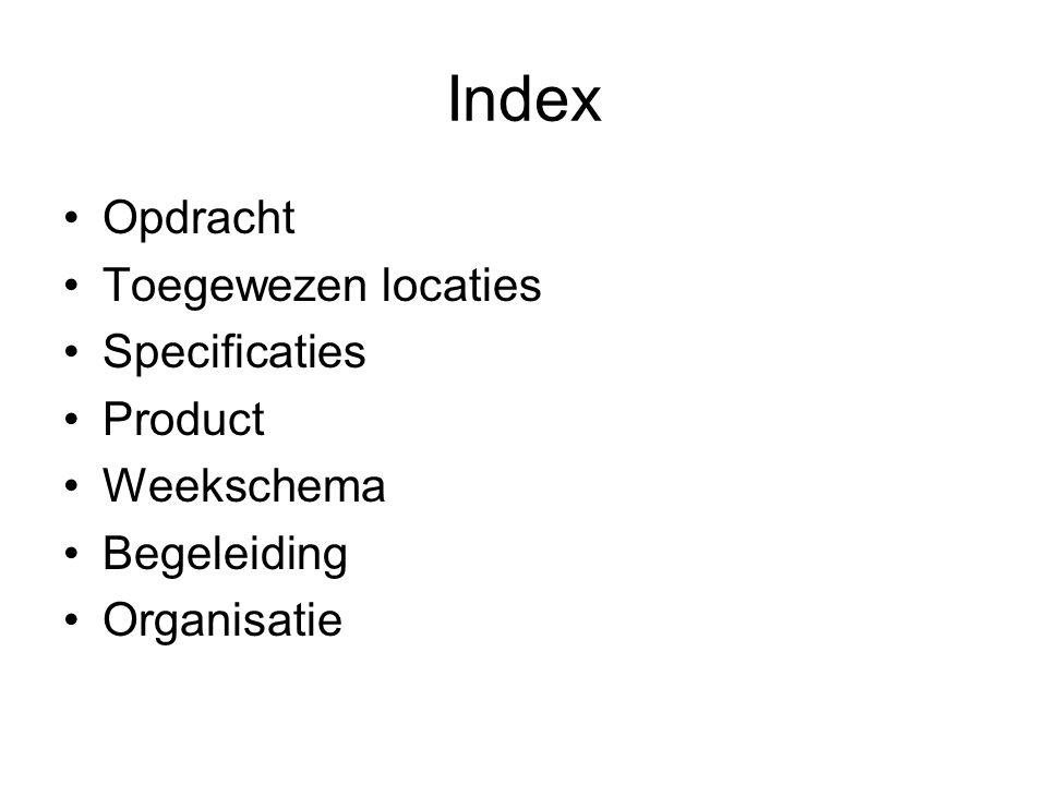 Index Opdracht Toegewezen locaties Specificaties Product Weekschema