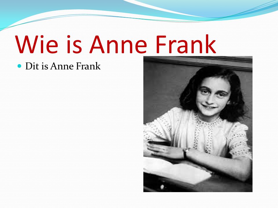 Wie is Anne Frank Dit is Anne Frank
