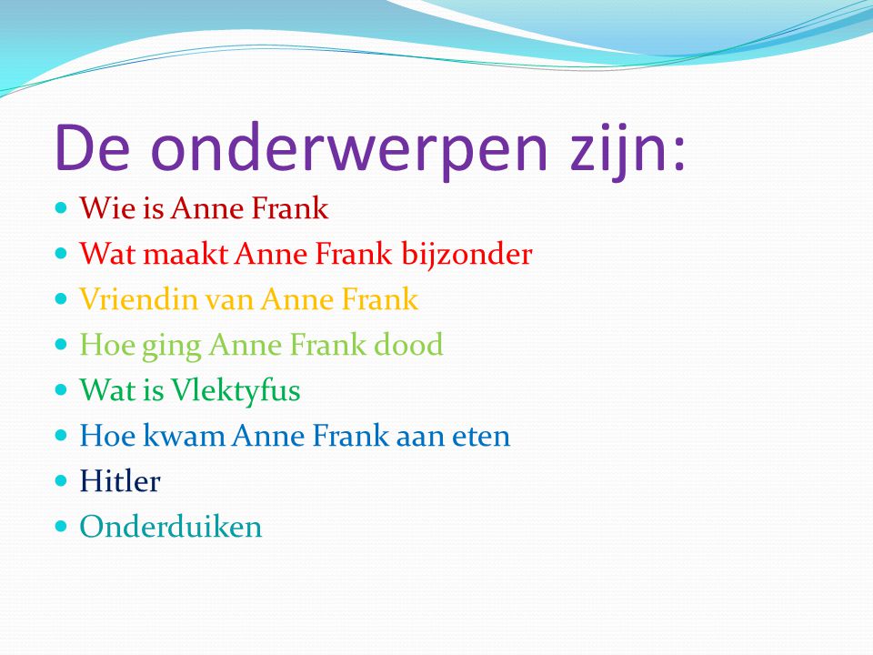 De onderwerpen zijn: Wie is Anne Frank Wat maakt Anne Frank bijzonder