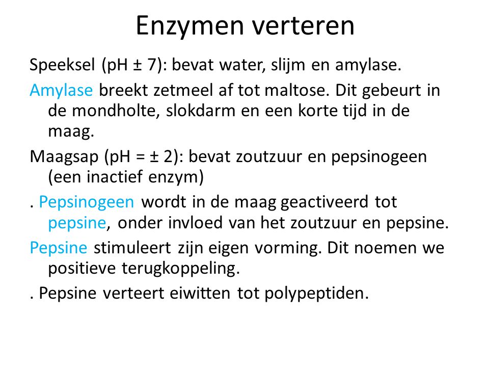 Enzymen verteren Speeksel (pH ± 7): bevat water, slijm en amylase.