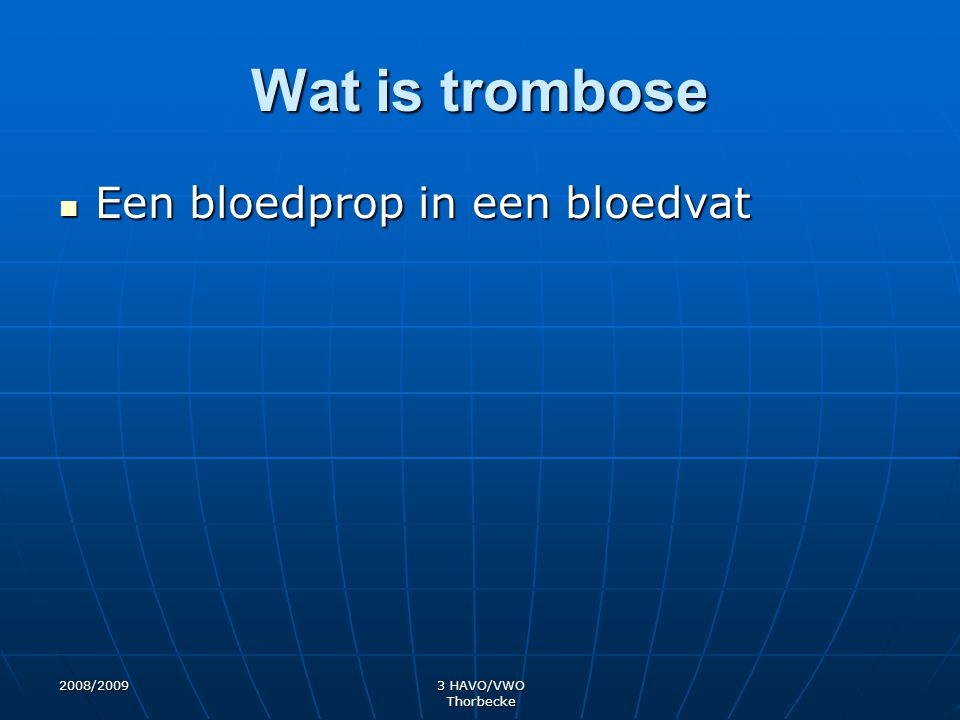 Wat is trombose Een bloedprop in een bloedvat 2008/ HAVO/VWO