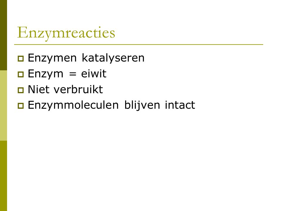 Enzymreacties Enzymen katalyseren Enzym = eiwit Niet verbruikt