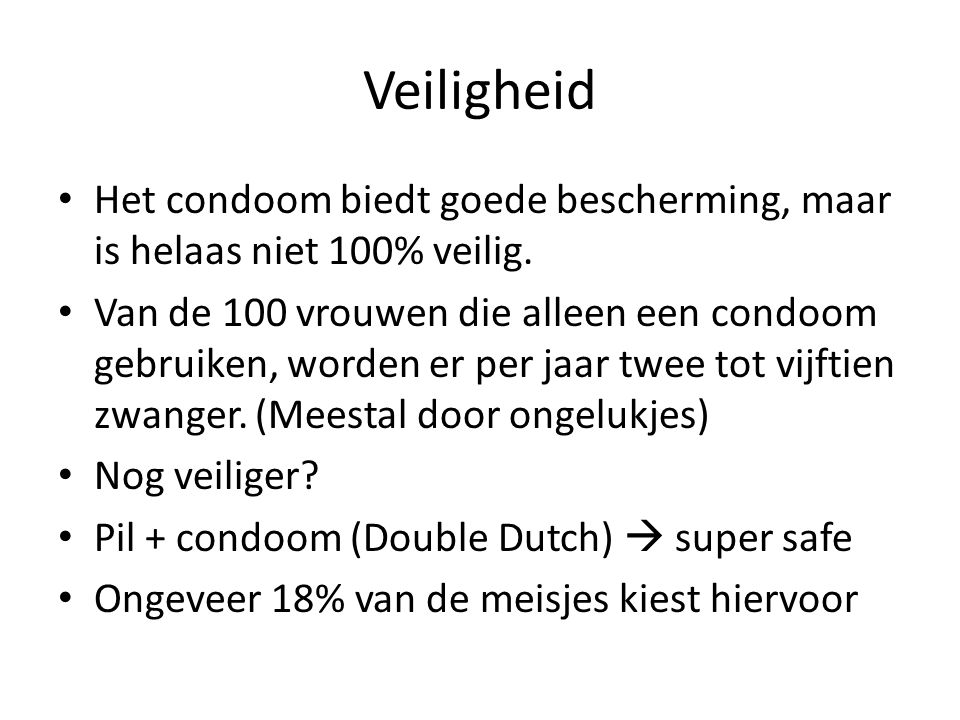 Veiligheid Het condoom biedt goede bescherming, maar is helaas niet 100% veilig.