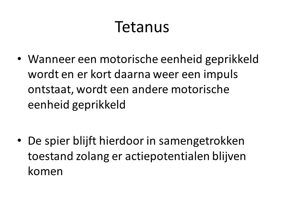 Tetanus Wanneer een motorische eenheid geprikkeld wordt en er kort daarna weer een impuls ontstaat, wordt een andere motorische eenheid geprikkeld.