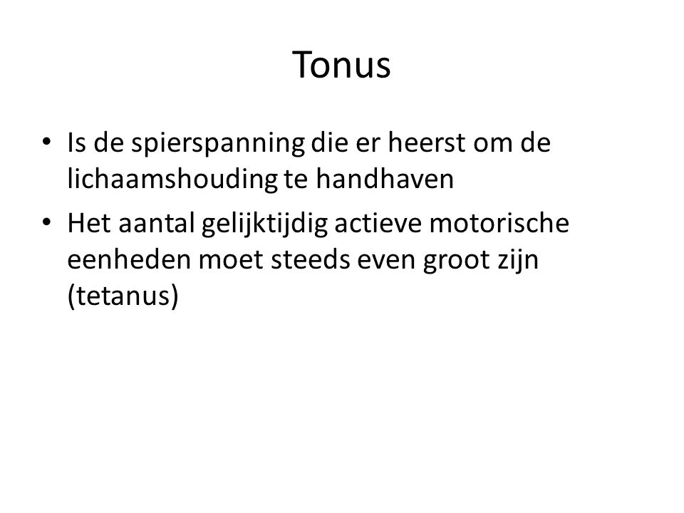 Tonus Is de spierspanning die er heerst om de lichaamshouding te handhaven.
