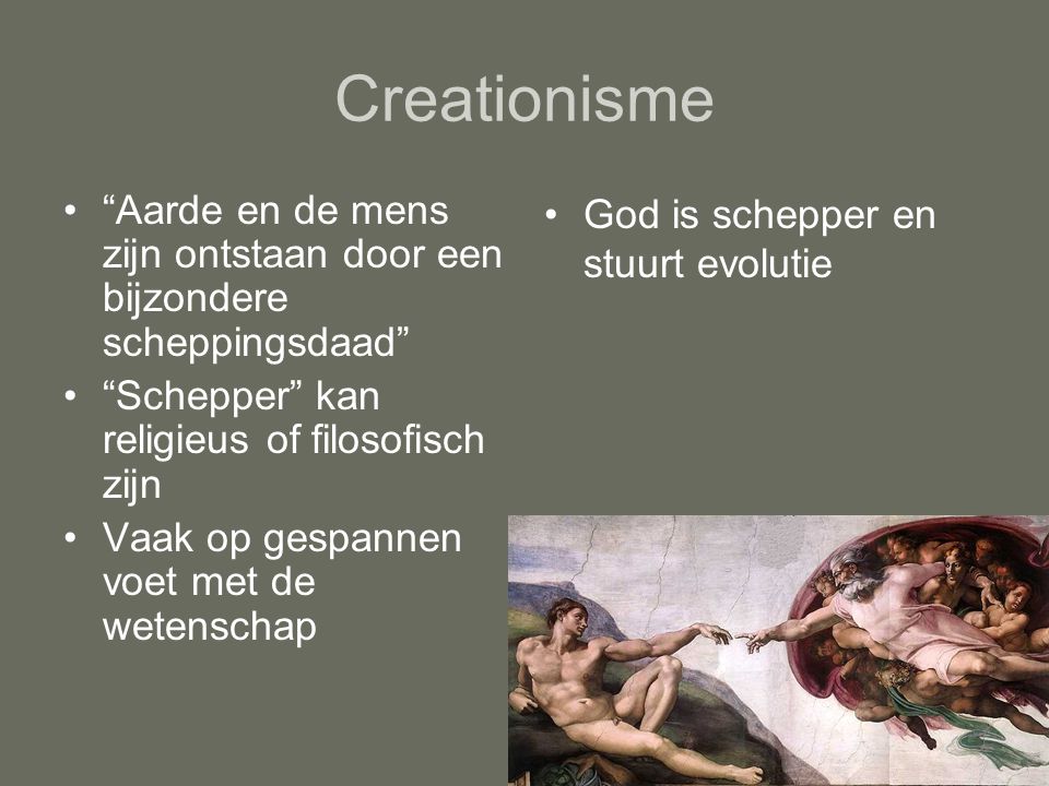 Creationisme Aarde en de mens zijn ontstaan door een bijzondere scheppingsdaad Schepper kan religieus of filosofisch zijn.