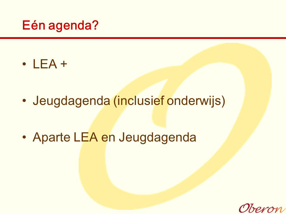 Eén agenda LEA + Jeugdagenda (inclusief onderwijs) Aparte LEA en Jeugdagenda