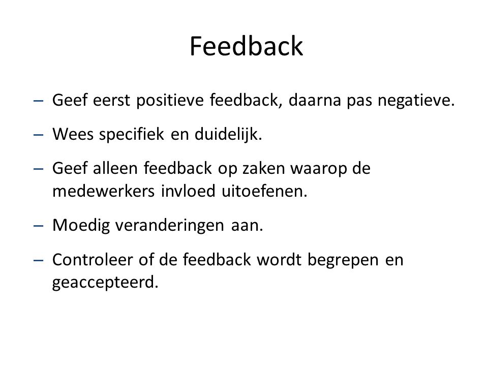 Feedback Geef eerst positieve feedback, daarna pas negatieve.