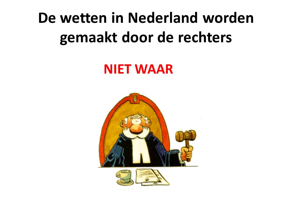 De wetten in Nederland worden gemaakt door de rechters