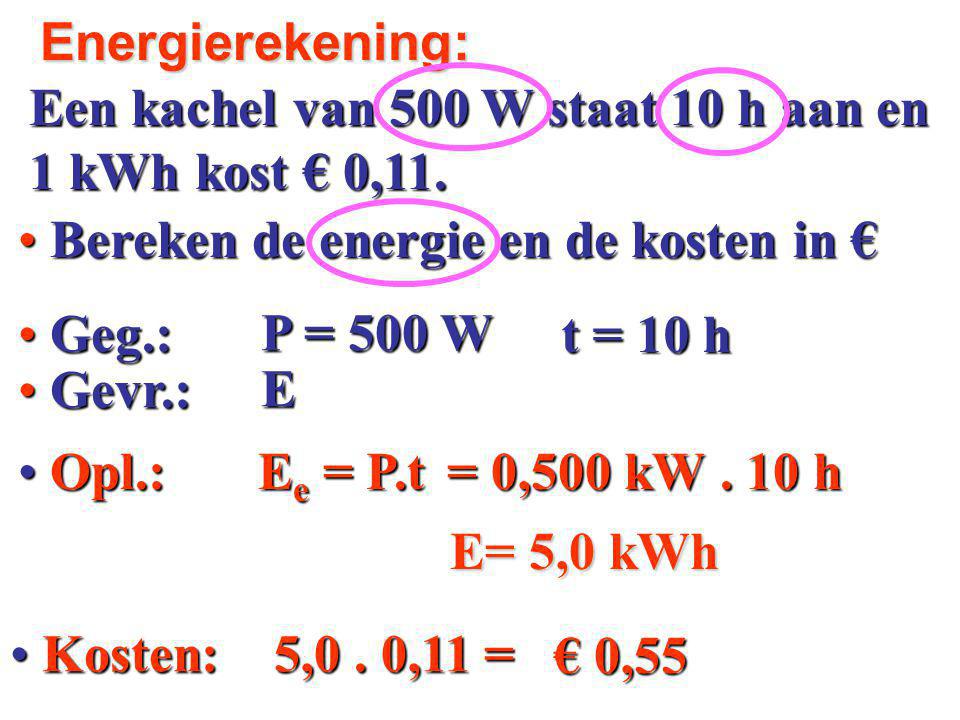 Energierekening: Een kachel van 500 W staat 10 h aan en. 1 kWh kost € 0,11. Bereken de energie en de kosten in €
