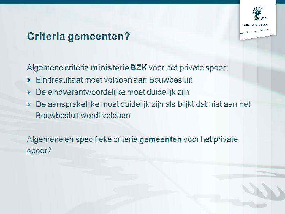 Criteria gemeenten Algemene criteria ministerie BZK voor het private spoor: Eindresultaat moet voldoen aan Bouwbesluit.