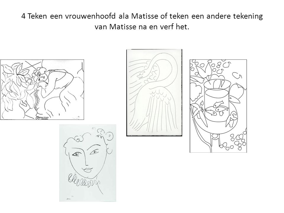 4 Teken een vrouwenhoofd ala Matisse of teken een andere tekening van Matisse na en verf het.