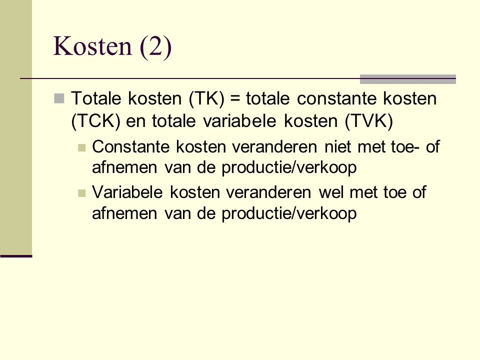 Kosten (2) Totale kosten (TK) = totale constante kosten (TCK) en totale variabele kosten (TVK)
