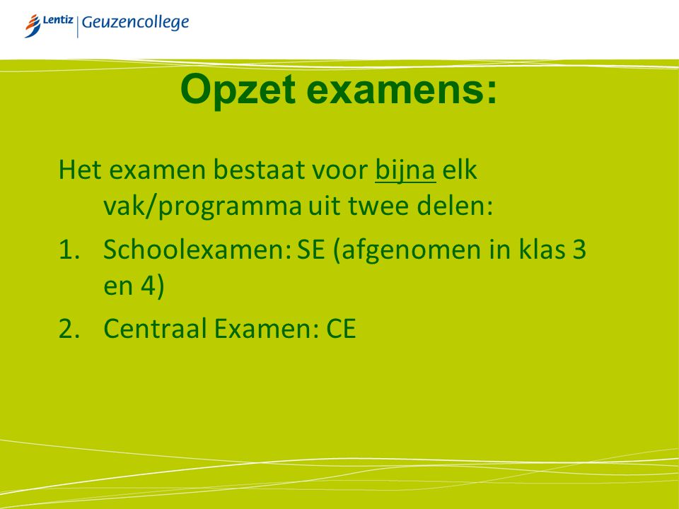 Opzet examens: Het examen bestaat voor bijna elk vak/programma uit twee delen: Schoolexamen: SE (afgenomen in klas 3 en 4)