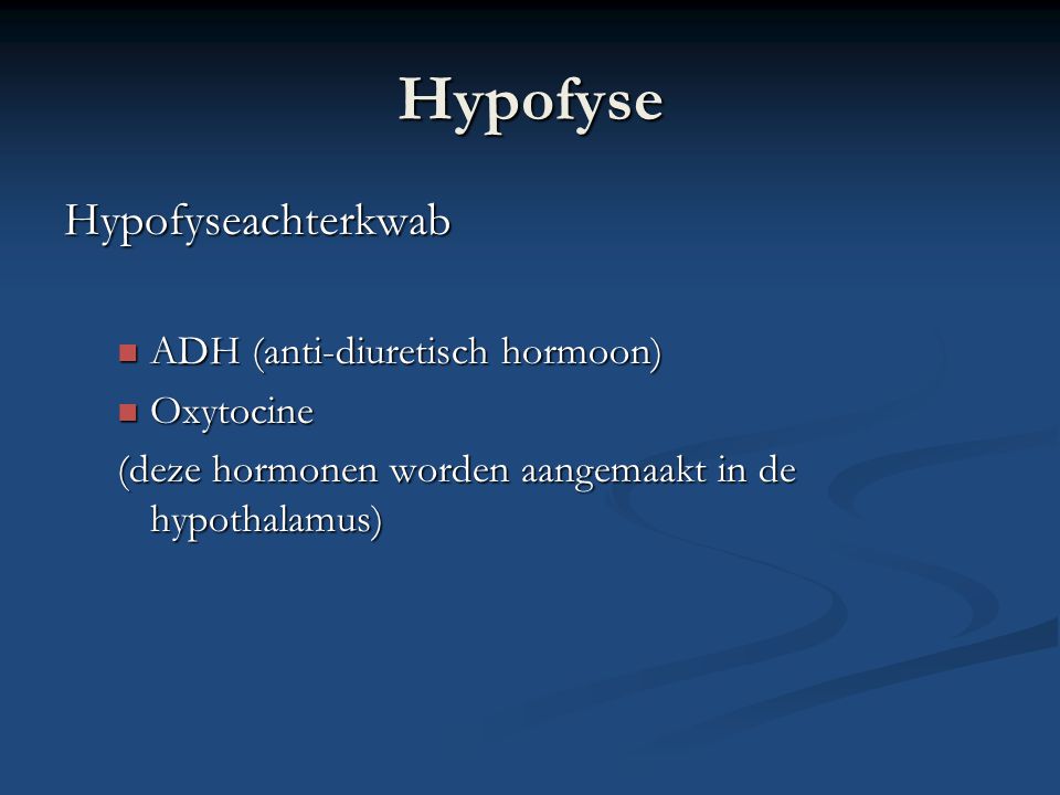 Hypofyse Hypofyseachterkwab ADH (anti-diuretisch hormoon) Oxytocine