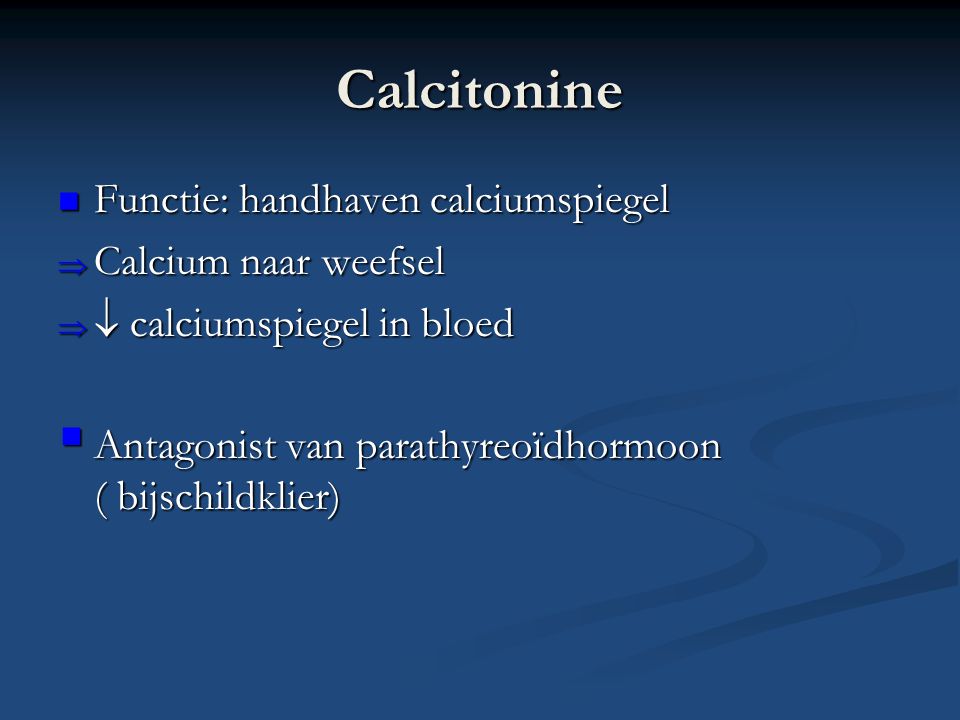 Calcitonine Functie: handhaven calciumspiegel Calcium naar weefsel