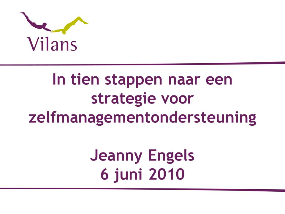 In tien stappen naar een strategie voor zelfmanagementondersteuning Jeanny Engels 6 juni 2010