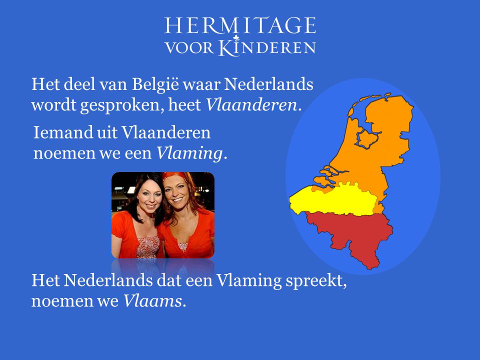 Het deel van België waar Nederlands wordt gesproken, heet Vlaanderen.