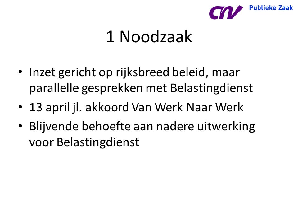 1 Noodzaak Inzet gericht op rijksbreed beleid, maar parallelle gesprekken met Belastingdienst. 13 april jl. akkoord Van Werk Naar Werk.
